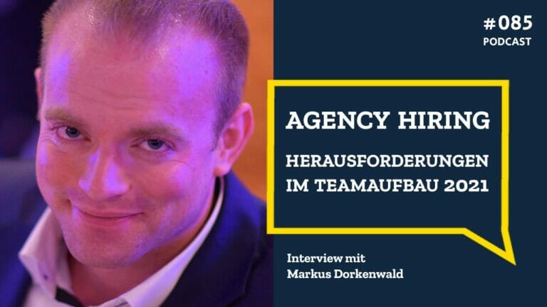 #085 Agency Hiring: Herausforderungen im Teamaufbau 2021 – Interview mit Markus Dorkenwald